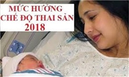Chế độ thai sản mới nhất năm 2018: Mẹ sinh con từ ngày 1/3/2018 cần biết